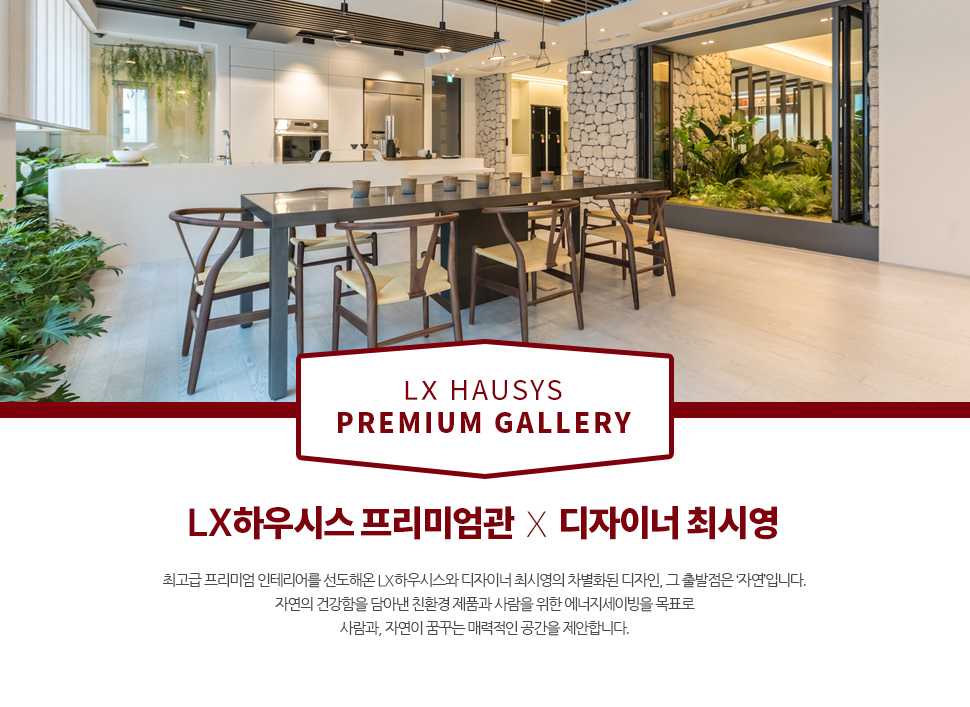 LX HAUSYS PREMIUM GALLERY LXϿý ̾ X ̳ ֽÿ ְ ̾ ׸ ؿ LXϿý ̳ ֽÿ ȭ ,   ڿԴϴ. ڿ ǰ Ƴ ģȯ ǰ   ̺ ǥ , ڿ ޲ٴ ŷ  մϴ.